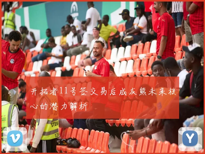 开拓者11号签交易后成灰熊未来核心的潜力解析