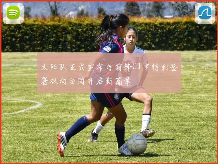 太阳队正式宣布与前锋CJ亨特利签署双向合同开启新篇章